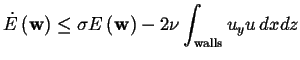 $\displaystyle \dot{E}\left( \mathbf w\right) \leq \sigma E\left( \mathbf w\right) -2\nu \int _{\text {walls}}u_{y}u\, dxdz$